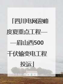 四川电网迎峰度夏重点工程——眉山西500千伏输变电工程投运