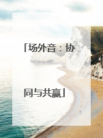 场外音：协同与共赢