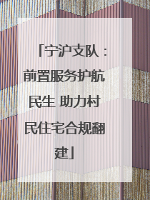 宁沪支队：前置服务护航民生 助力村民住宅合规翻建