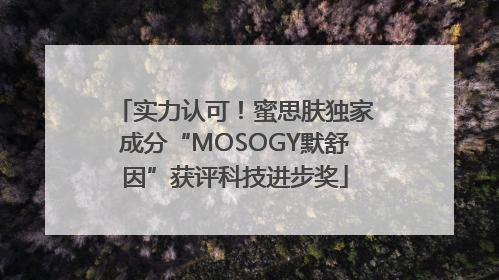 实力认可！蜜思肤独家成分“MOSOGY默舒因”获评科技进步奖