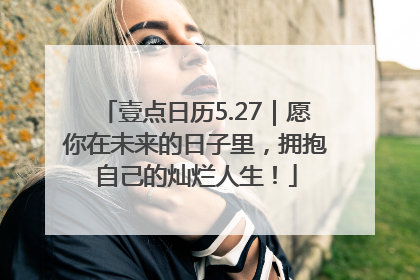 壹点日历5.27｜愿你在未来的日子里，拥抱自己的灿烂人生！