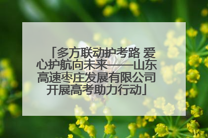 多方联动护考路 爱心护航向未来——山东高速枣庄发展有限公司开展高考助力行动