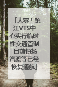 大雾！镇江VTS中心实行临时性交通管制 目前镇扬汽渡等已经恢复通航