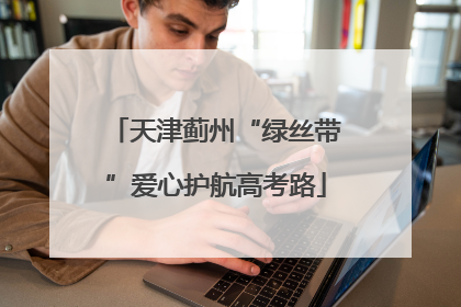 天津蓟州“绿丝带”爱心护航高考路