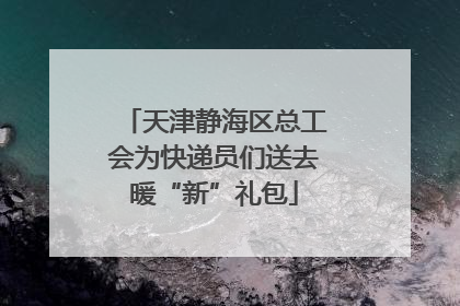 天津静海区总工会为快递员们送去暖“新”礼包