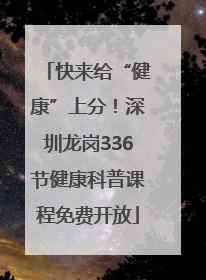 快来给“健康”上分！深圳龙岗336节健康科普课程免费开放