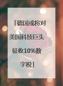 德国或将对美国科技巨头征收10%数字税