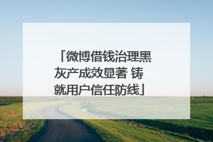 微博借钱治理黑灰产成效显著 铸就用户信任防线