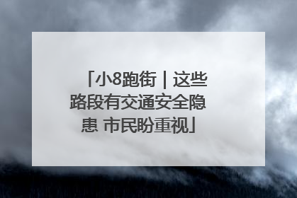 小8跑街｜这些路段有交通安全隐患 市民盼重视