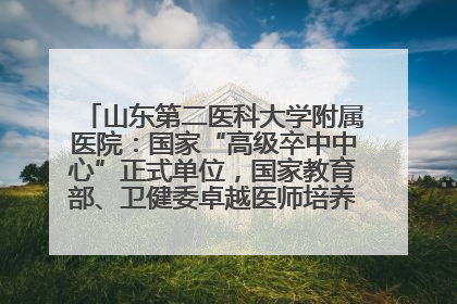 山东第二医科大学附属医院：国家“高级卒中中心”正式单位，国家教育部、卫健委卓越医师培养改革项目单位