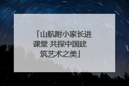 山航附小家长进课堂 共探中国建筑艺术之美