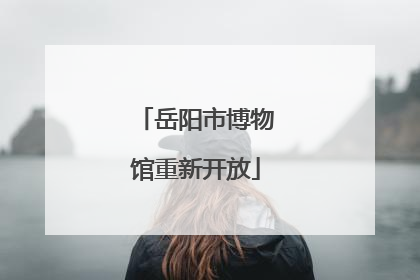 岳阳市博物馆重新开放