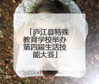 庐江县特殊教育学校举办第四届生活技能大赛
