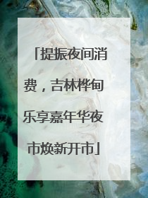 提振夜间消费，吉林桦甸乐享嘉年华夜市焕新开市