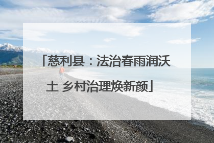 慈利县：法治春雨润沃土 乡村治理焕新颜