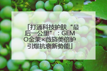 打通科技护肤“最后一公里”：GEMO金茉×薇旖美倍护引爆抗衰新势能