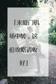 来厦门机场中转，这份攻略请收好