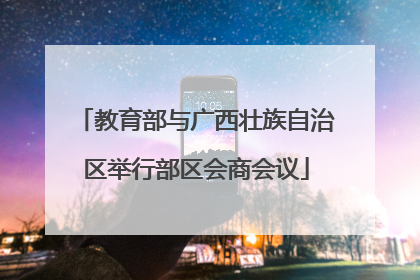 教育部与广西壮族自治区举行部区会商会议
