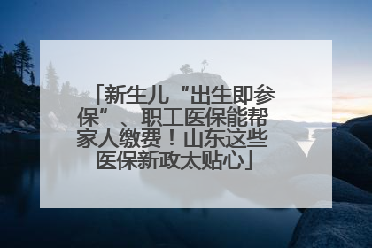 新生儿“出生即参保”、职工医保能帮家人缴费！山东这些医保新政太贴心