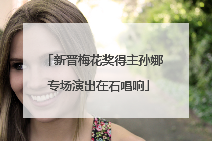 新晋梅花奖得主孙娜专场演出在石唱响