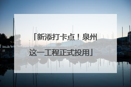 新添打卡点！泉州这一工程正式投用