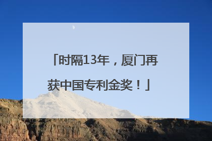 时隔13年，厦门再获中国专利金奖！