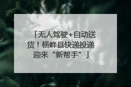无人驾驶+自动送货！横峰县快递投递迎来“新帮手”