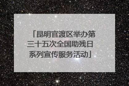 昆明官渡区举办第三十五次全国助残日系列宣传服务活动