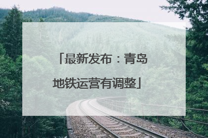 最新发布：青岛地铁运营有调整
