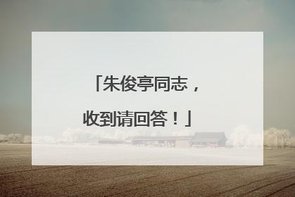 朱俊亭同志，收到请回答！