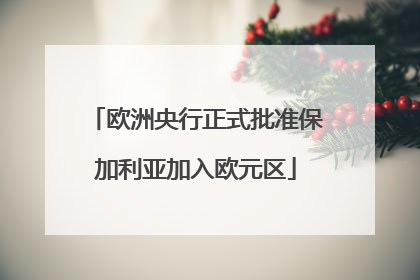 欧洲央行正式批准保加利亚加入欧元区