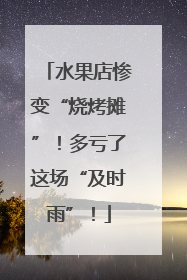 水果店惨变“烧烤摊”！多亏了这场“及时雨”！