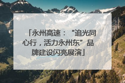 永州高速：“追光同心行，活力永州东”品牌建设闪亮展演