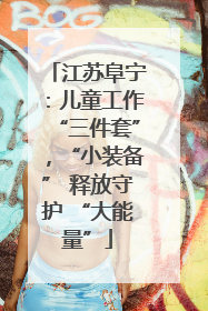 江苏阜宁：儿童工作“三件套”，“小装备” 释放守护 “大能量”