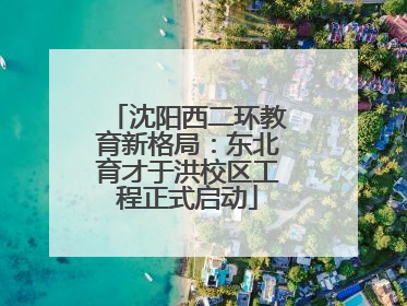 沈阳西二环教育新格局：东北育才于洪校区工程正式启动