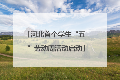 河北首个学生“五一”劳动周活动启动