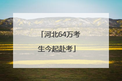 河北64万考生今起赴考