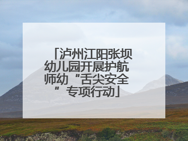 泸州江阳张坝幼儿园开展护航师幼“舌尖安全”专项行动