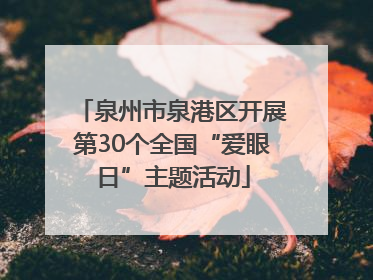 泉州市泉港区开展第30个全国“爱眼日”主题活动