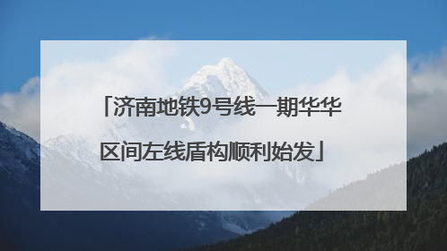 济南地铁9号线一期华华区间左线盾构顺利始发