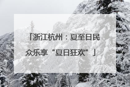 浙江杭州：夏至日民众乐享“夏日狂欢”