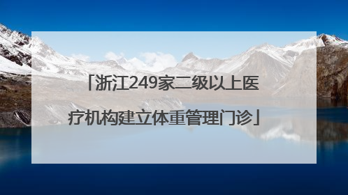 浙江249家二级以上医疗机构建立体重管理门诊