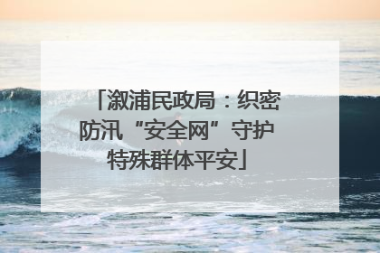 溆浦民政局：织密防汛“安全网”守护特殊群体平安