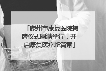 滕州市康复医院揭牌仪式圆满举行，开启康复医疗新篇章