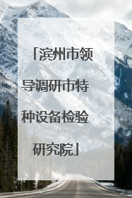 滨州市领导调研市特种设备检验研究院