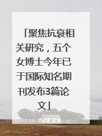聚焦抗衰相关研究，五个女博士今年已于国际知名期刊发布3篇论文