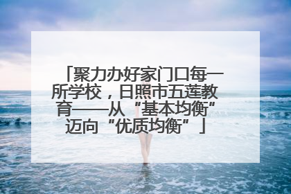 聚力办好家门口每一所学校，日照市五莲教育——从“基本均衡”迈向“优质均衡”