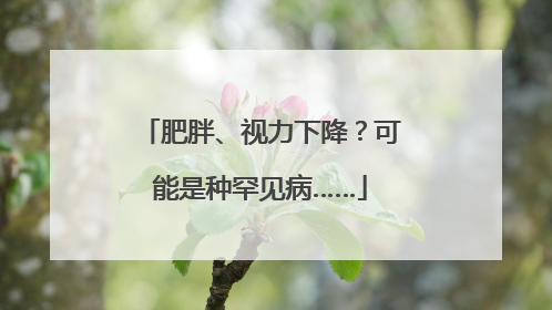 肥胖、视力下降？可能是种罕见病……