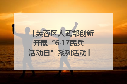 芙蓉区人武部创新开展“6·17民兵活动日”系列活动