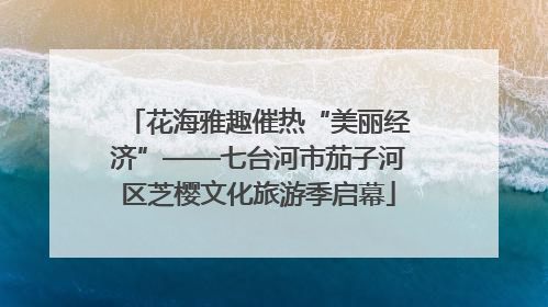 花海雅趣催热“美丽经济”——七台河市茄子河区芝樱文化旅游季启幕